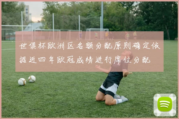 世俱杯欧洲区名额分配原则确定依据近四年欧冠成绩进行席位分配